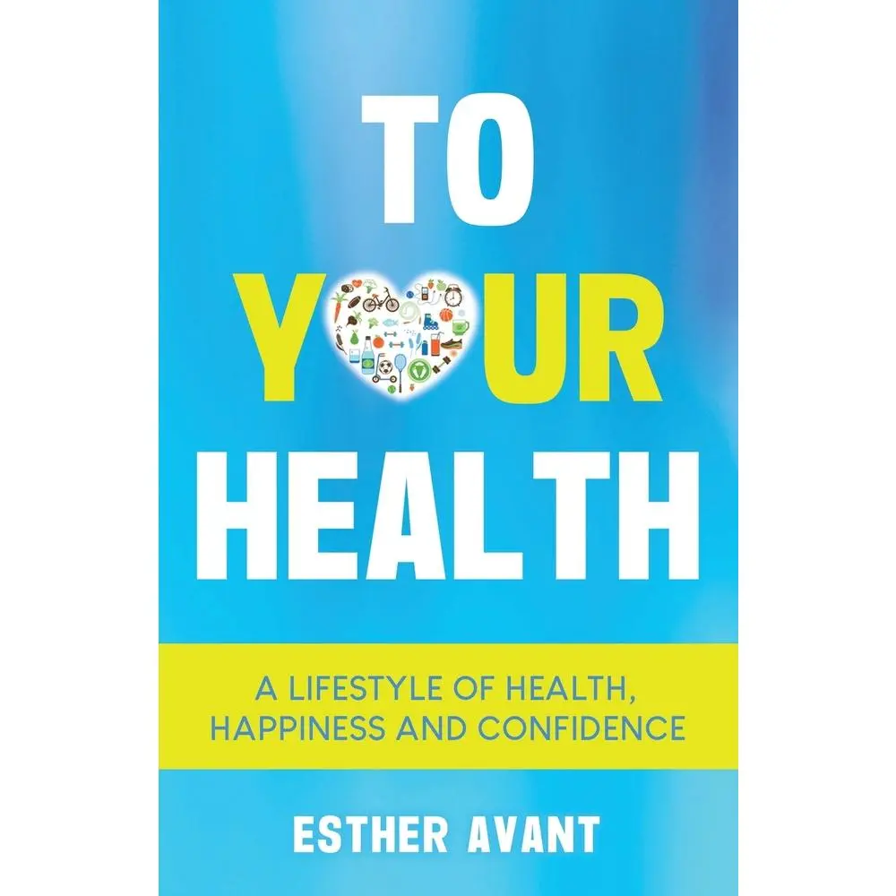 USED-To Your Health: A Lifestyle of Health, Happiness and Confidence by Avant, Esther (Paperback)
