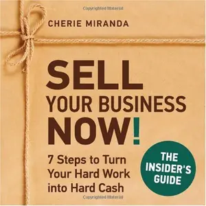 USED-Sell Your Business Now! 7 Steps to Turn Your Hard Work into Hard Cash by Cherie Miranda (Paperback)