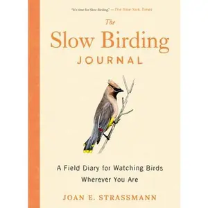 The Slow Birding Journal: A Field Diary for Watching Birds Wherever You Are -- Joan E. Strassmann, Paperback