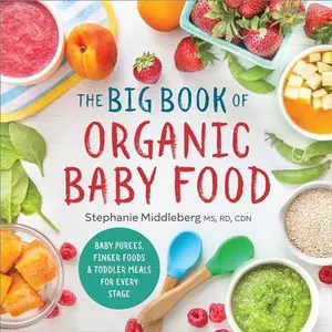 The Big Book of Organic Baby Food: Baby Purées, Finger Foods, and Toddler Meals For Every Stage (Organic Foods for Baby and Toddler) Paperback