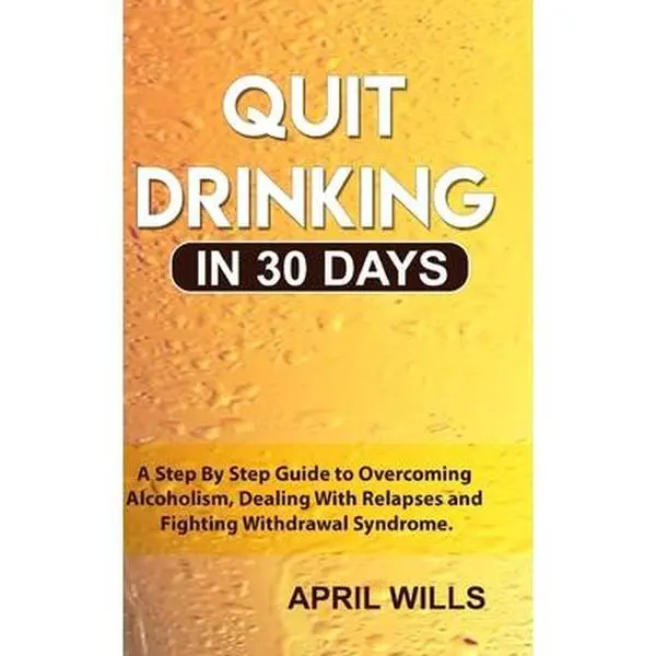 USED-Quit Drinking in 30 days: A Step By Step Guide to Overcoming Alcoholism, Dealing With Relapses and Fighting Withdrawal Syndrome. by Wills, April (Paperback)