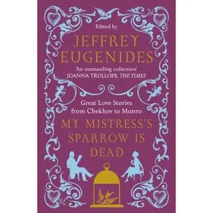 USED-My Mistress's Sparrow is Dead: Great Love Stories from Chekhov to Munro by Eugenides, Jeffrey (Paperback)