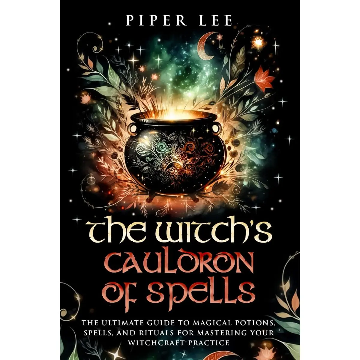 The Witch's Cauldron of Spells: The Ultimate Guide to Magical Potions, Spells, and Rituals for Mastering Your Witchcraft Practice (The Witch's Awakening: Spells, Potions, Rituals, Herbs & Crystals) Paperback – September 7, 2024