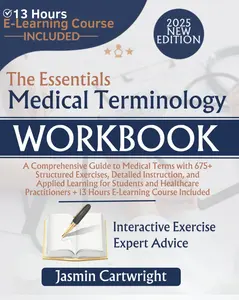 The Essential Medical Terminology Workbook: A Comprehensive Guide to Medical Terms with 675+ Structured Exercises, Detailed Instruction, and Applied