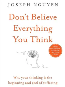 Don't Believe Everything You Think: Why Your Thinking Is the Beginning & End of Suffering by Joseph Nguyen.