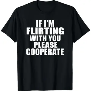 Cotton T-Shirt If I'm Flirting With You Please Cooperate T-Shirt