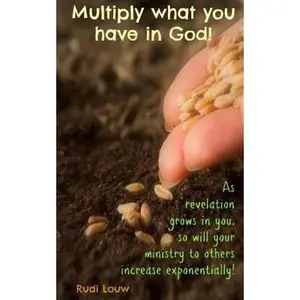 USED-Multiply What You Have in God!: As Revelation Grows in You, So Will Your Ministry to Others Increase Exponentially! by Louw, Rudi (Paperback)