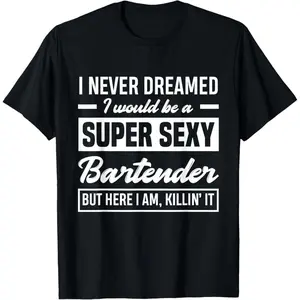 100% Premium Cotton graphic tees I Never Dreamed I Super Sexy Bartender Funny Bartender T-Shirt