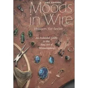 USED-Moods in Wire : An Extended Guide to the Fine Art of Wirewrapping (2nd Ed) by Ellsworth Sinclair (Paperback)