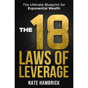 The 18 Laws of Leverage: The Ultimate Blueprint for Exponential Wealth
