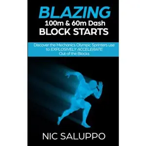 USED-Blazing 100m & 60m Dash Block Starts: Discover the Mechanics Olympic Sprinters Use to EXPLOSIVELY ACCELERATE Out of the Blocks (Speed and Explosiveness) by Nic Saluppo (Paperback)