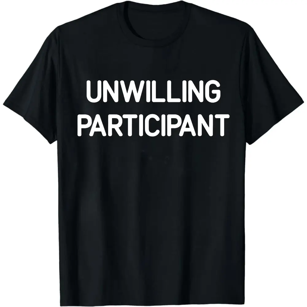 Plus-size T-shirt for reluctant participants, funny humorous joke satire T-shirt, men's and women's four-season pure cotton casual crew neck outdoor short-sleeve T-shirt, fun T-shirt, men's T-shirt, men's gift, slightly stretchy, cotton