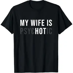 My Wife is Psychotic Shirt, Funny Husband Shirt, Father's Day Gift, Birthday or Anniversary Gift for Husband, Funny Men's Gift Ideas Graphic tees