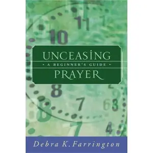 USED-Unceasing Prayer: A Beginner's Guide by Debra K. Farrington (Paperback)
