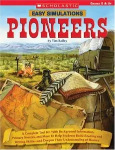 USED-Easy Simulations: Pioneers: A Complete Tool Kit With Background Information, Primary Sources, and More to Help Students Build Reading and Writing Skills and Deepen Their Understanding of History by Tim Bailey (Paperback)