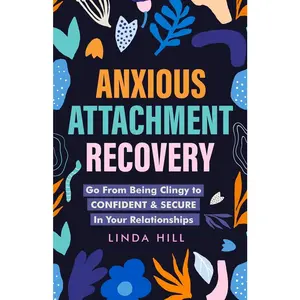 USED-Anxious Attachment Recovery: Go From Being Clingy to Confident & Secure In Your Relationships (Break Free and Recover from Unhealthy Relationships) by Hill, Linda (Paperback)