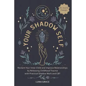 Your Shadow Self: Reclaim Your Inner Child and Improve Your Relationships by Releasing Childhood Trauma with Practical Shadow Work and CBT (Reclaim Your Self) Paperback – August 31, 2024