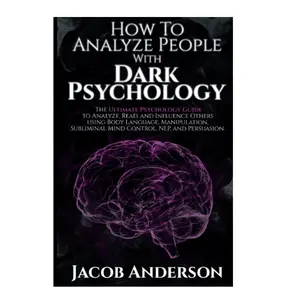 How to Analyze People with Dark Psychology: The Ultimate Guide to Read, and Influence Others using Body Language, Manipulation, Subliminal Mind Control, NLP, and Persuasion.