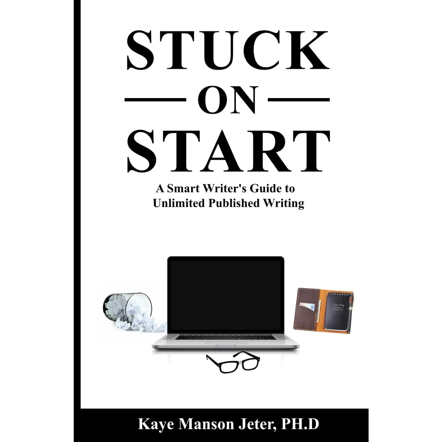 STUCK ON START: A Smart Writer's Guide to Unlimited Published Writing