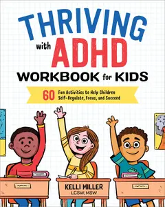 Thriving with ADHD Workbook for Kids: 60 Fun Activities to Help Children Self-Regulate, Focus, and Succeed -- Kelli Miller - Paperback