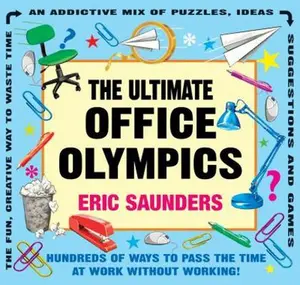 USED-The Ultimate Office Olympics: Hundreds of Ways to Pass the Time at Work Without Working! by Eric Saunders (Paperback)