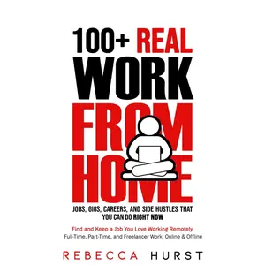 100+ REAL Work from Home Jobs, Gigs, Careers, and Side Hustles that You Can Do RIGHT NOW: Find and Keep a Job You Love Working Remotely - Full-Time, Part-Time, and Freelancer Work, Online & Offline Paperback – June 8, 2020