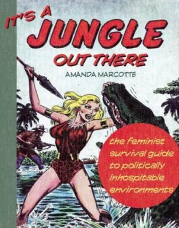 USED-It's a Jungle Out There: The Feminist Survival Guide to Politically Inhospitable Environments by Amanda Marcotte (Paperback)