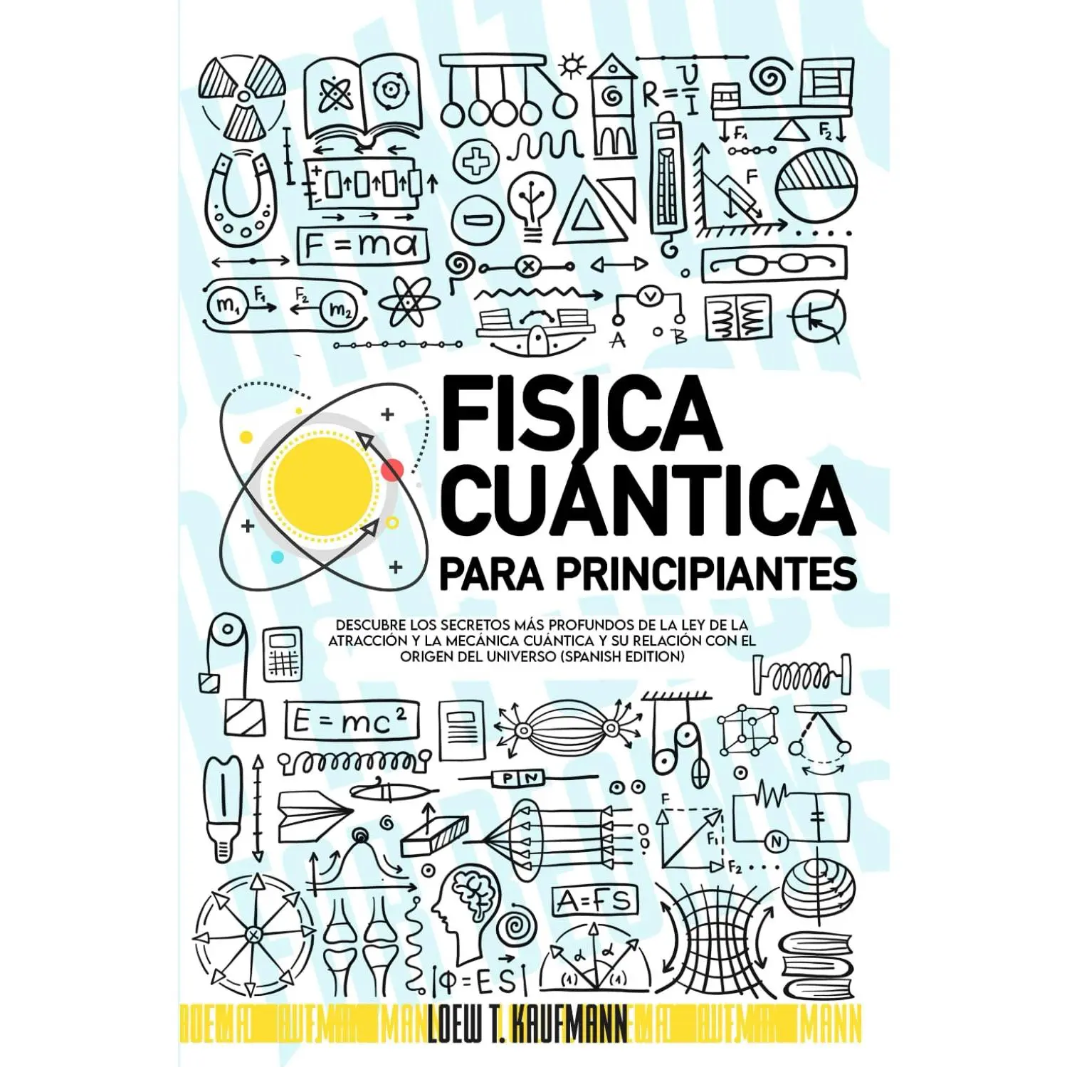 Fisica Cuántica para Principiantes: Descubre los Secretos más Profundos de la Ley de la Atracción y la Mecánica Cuántica y su relación con el Origen del Universo (SPANISH EDITION)