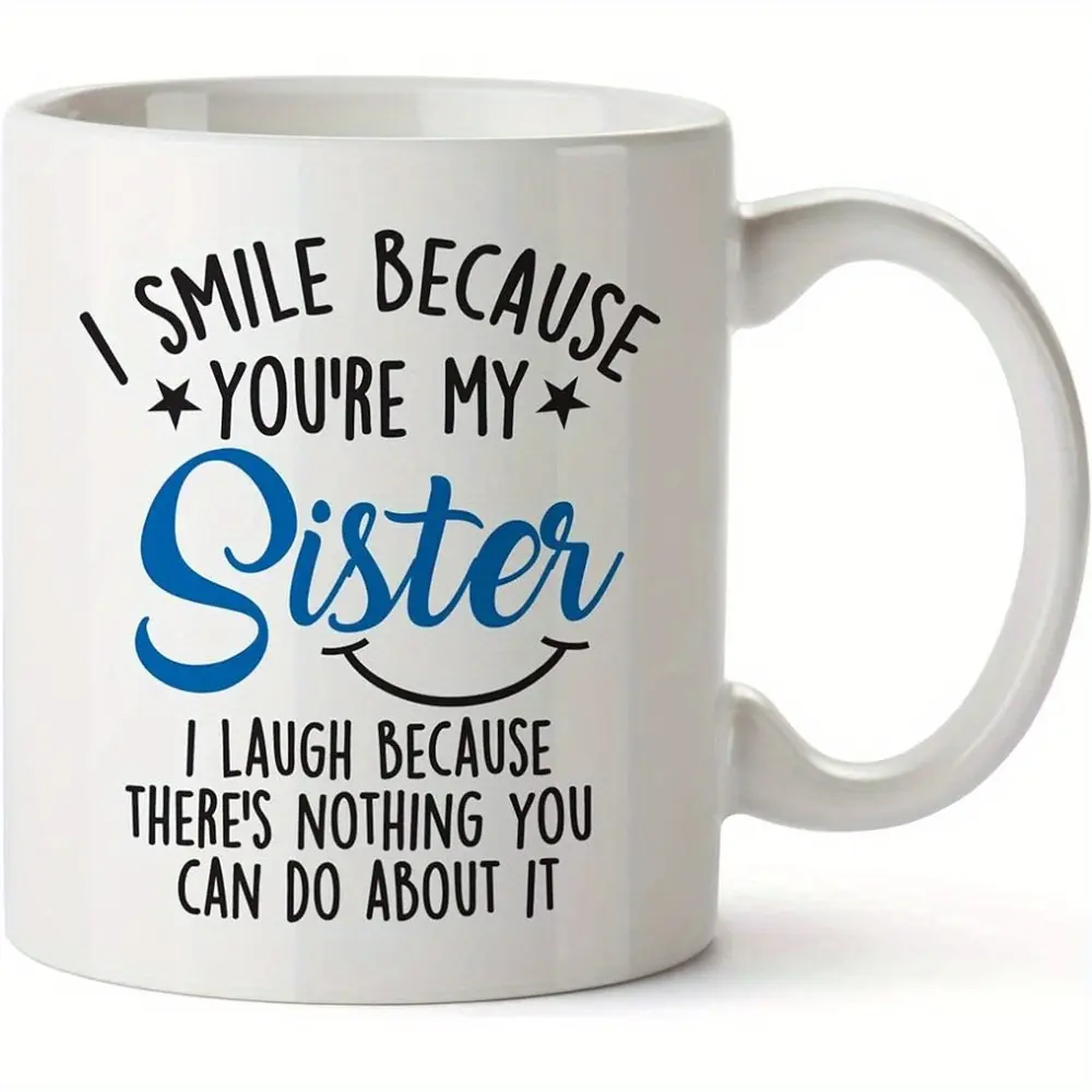 1pc Sister Coffee Mug - 11 Ounce Ceramic Cup with Humorous 'I Smile Because You're My Sister' Quote - Perfect for Christmas, Birthday, Valentine's, Wedding Presents for Women, Sisters, Loved Ones, Coffee Cup