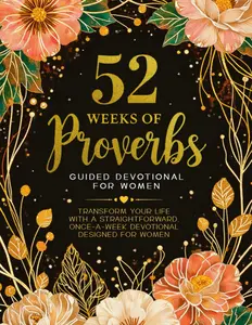 52 Weeks Of Proverbs: Guided Devotional For Women: Transform Your Life With A Straightforward, Once-A-Week Devotional Designed For Women.