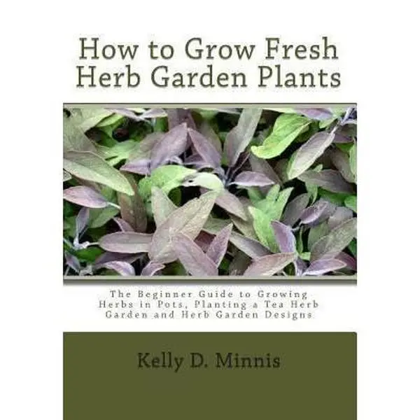 USED-How to Grow Fresh Herb Garden Plants: The Beginner Guide to Growing Herbs in Pots, Planting a Tea Herb Garden and Herb Garden Designs by Minnis, Kelly D. (Paperback)