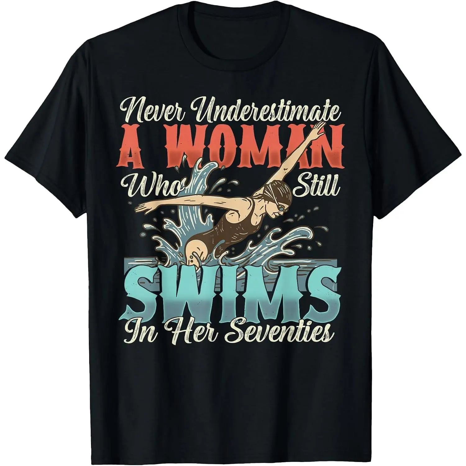 Swimming Never Underestimate A Woman Swim in Her Seventies T-Shirt Womens Cotton Short Sleeve Summer Casual Graphic Crew Neck Tee Black
