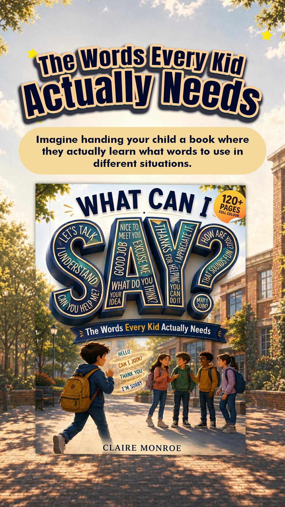 Claire Monroe - What Can I Say? Paperback Children's Social Skills Book for Ages 6-12, with Conversation Scripts, Examples, Discussion Prompts, Quizzes & Interactive Learning Everyday Lessons Claire Monroe - What Can I Say? Paperback Children's Social Skills Book for Ages 6-12, with Conversation Scripts, Examples, Discussion Prompts, Quizzes & Interactive Learning Everyday Lessons
