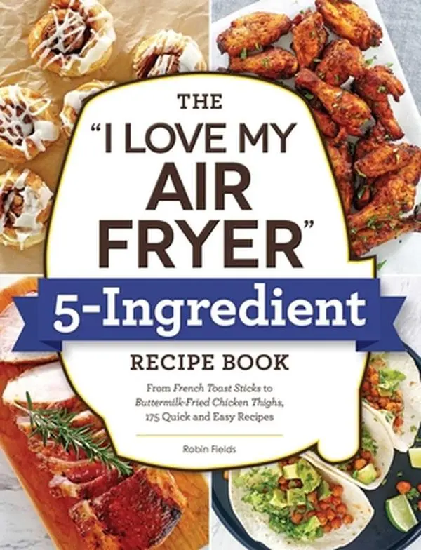 USED Book - The I Love My Air Fryer 5-Ingredient Recipe Book: From French Toast Sticks to Buttermilk-Fried Chicken Thighs, 175 Quick and Easy Recipes by Fields, Robin (Paperback) - english