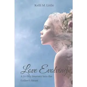 USED-Love Evolving: A 21-Day Journey into the Father's Heart by Little, Kelli M. (Paperback)