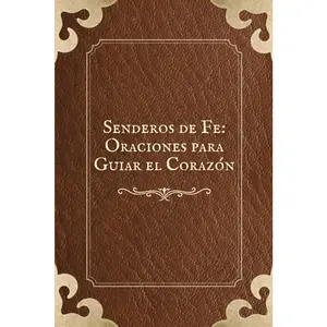 Libro de Oraciones: Senderos de Fe: Oraciones para Guiar el Corazón | Rezos, oraciones católicas, protecciones y peticiones catolicas: Oraciones para ... para Calmar el Espíritu (Spanish Edition)