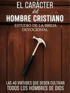 EL CARÁCTER DEL HOMBRE CRISTIANO. Las 40 Virtudes que deben cultivar todos los Hombres de Dios. Devocional para Hombres con Preguntas y Oraciones: Estudio de la Biblia (Spanish Edition) Paperback y obtener bible study