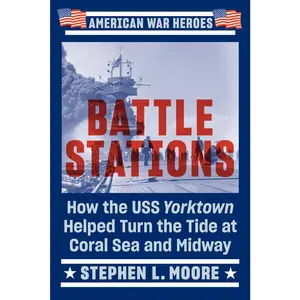 USED-Battle Stations: How the USS Yorktown Helped Turn the Tide at Coral Sea and Midway by Moore, Stephen L. (Paperback)