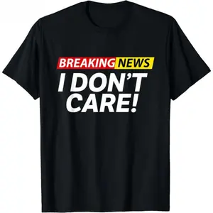 Sarcastic Quote T-Shirt – 'I Don't Care' Funny Breaking News Cotton Tee