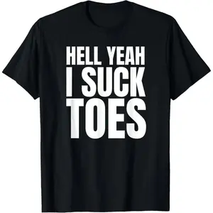 Funny Foot  Sucking Toes Joke Hell Yeah I Suck Toes T-Shirt Shirt Printed in USA