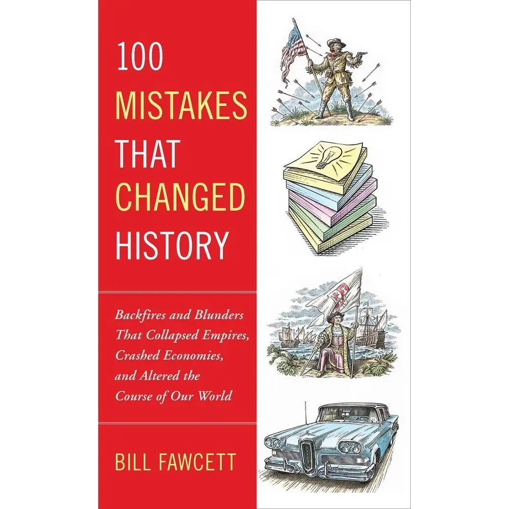 USED-100 Mistakes That Changed History: Backfires and Blunders That Collapsed Empires, Crashed Economies, and Altered the Course of Our World by Fawcett, Bill (Paperback)
