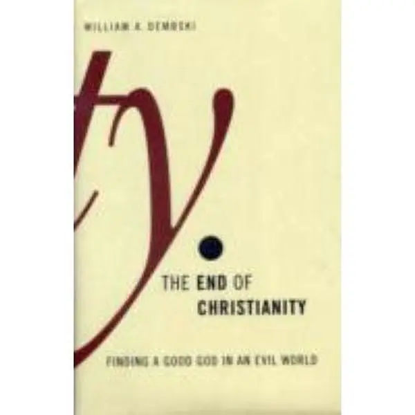 USED-The End of Christianity: Finding a Good God in an Evil World by William A Dembski (Paperback)