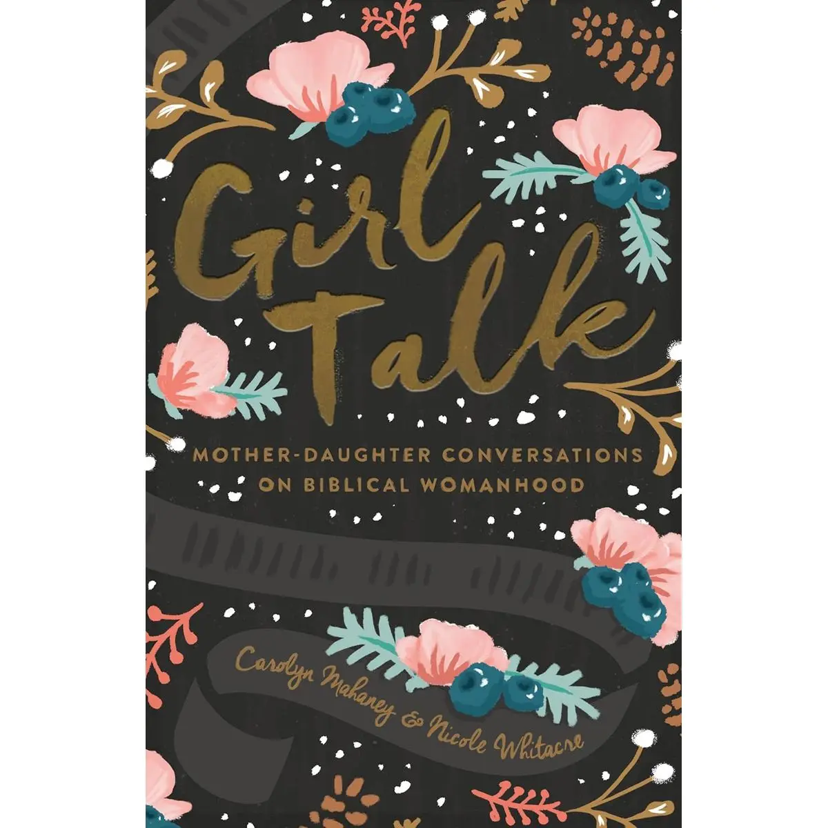 Girl Talk: Mother-Daughter Conversations on Biblical Womanhood (Redesign) Paperback – June 30, 2016