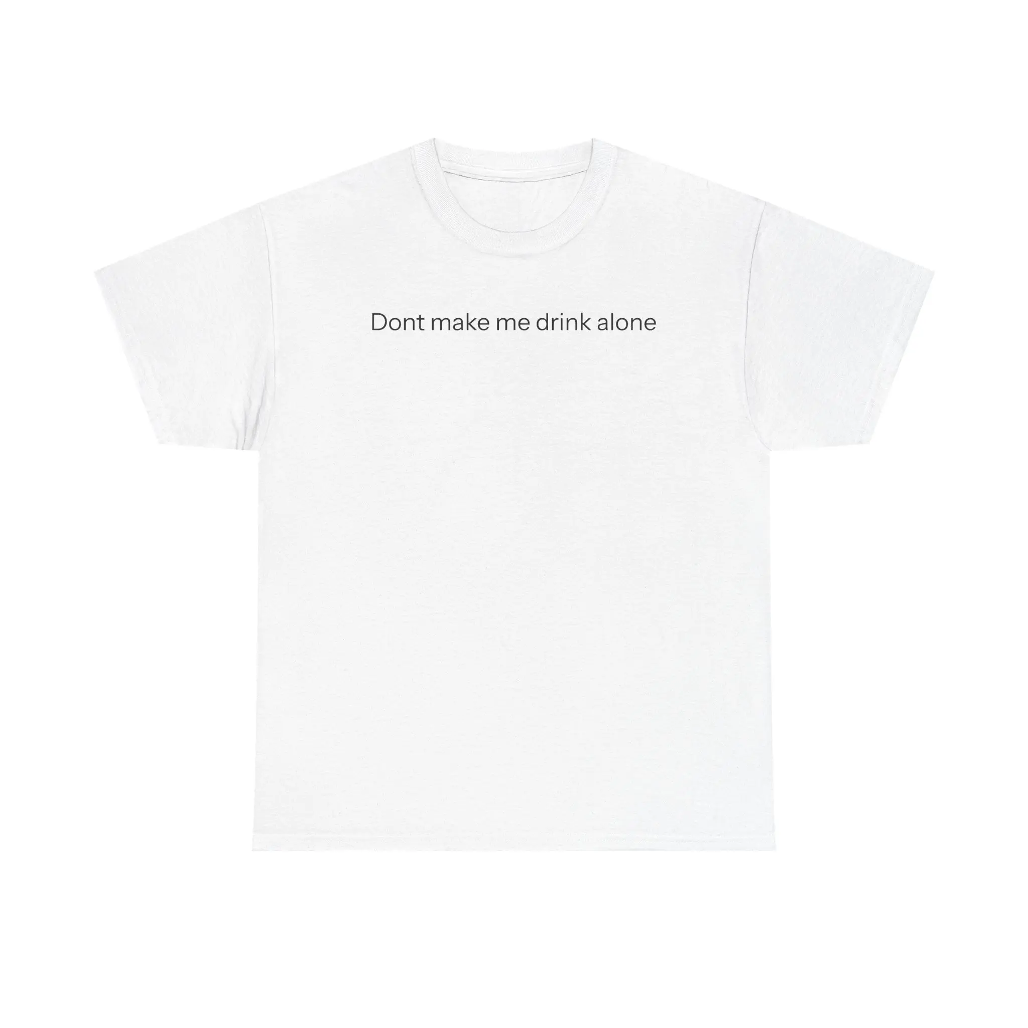 Don't make me drink alone T-shirt