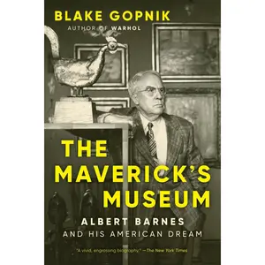 The Maverick's Museum: Albert Barnes and His American Dream by Blake Gopnik [Paperback Book]