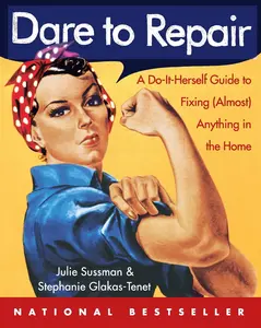 USED-Dare to Repair: A Do-It-Herself Guide to Fixing (Almost) Anything in the Home by Sussman, Julie (Paperback)