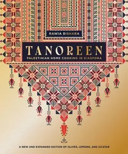 Tanoreen: Palestinian Home Cooking in Diaspora; A New and Expanded Edition of Olives, Lemons, and Za'atar -- Rawia Bishara, Hardcover