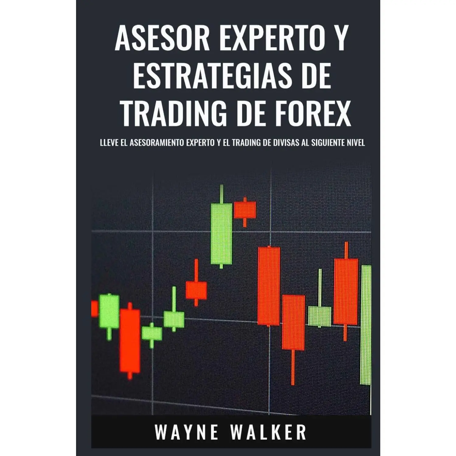 Asesor Experto y Estrategias de Trading de Forex: Lleve El Asesoramiento Experto y El Trading De Divisas al Siguiente Nivel