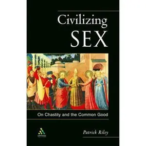 USED-Civilizing Sex: On Chastity and the Common Good by Patrick G. D. Riley (Paperback)