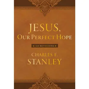 Jesus, Our Perfect Hope: A Daily Devotional for Finding Confidence and Encouragement in God’s Promises (365 Devotions - Inspiration for Every Day of the Year)